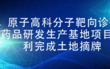 原子高科分子靶向诊疗药品研发生产基地项目顺利完成土地摘牌